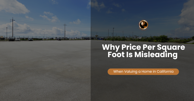 Why Price Per Square Foot Is Misleading When Valuing a Home in California